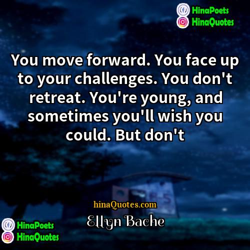 Ellyn Bache Quotes | You move forward. You face up to